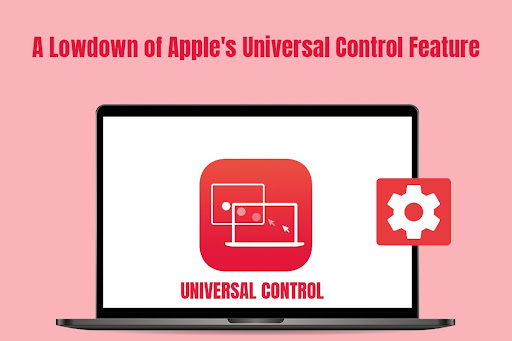 A lowdown on Apple’s Universal Control Feature